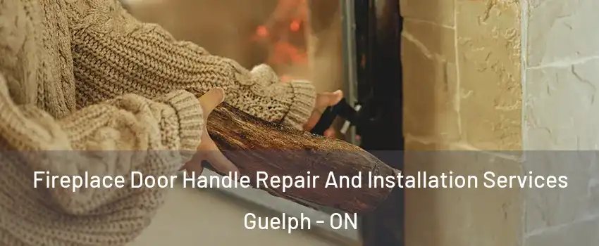  Fireplace Door Handle Repair And Installation Services Guelph - ON