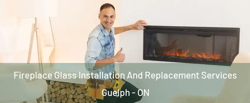  Fireplace Glass Installation And Replacement Services Guelph - ON