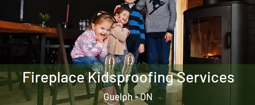  Fireplace Kidsproofing Services Guelph - ON