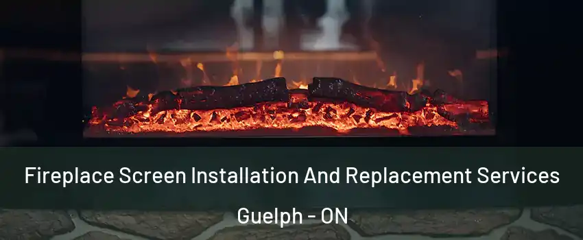  Fireplace Screen Installation And Replacement Services Guelph - ON