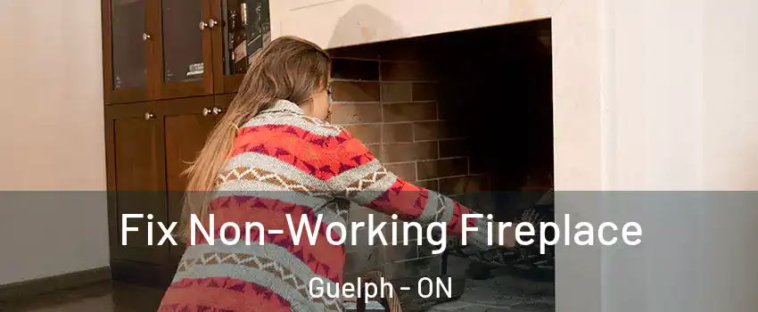  Fix Non-Working Fireplace Guelph - ON