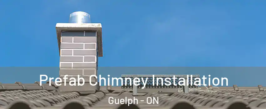  Prefab Chimney Installation Guelph - ON