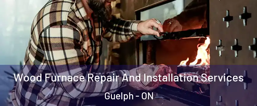  Wood Furnace Repair And Installation Services Guelph - ON